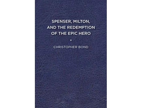 Livro Spenser, Milton, and the Redemption of the Epic Hero de Christopher Bond (Inglês)