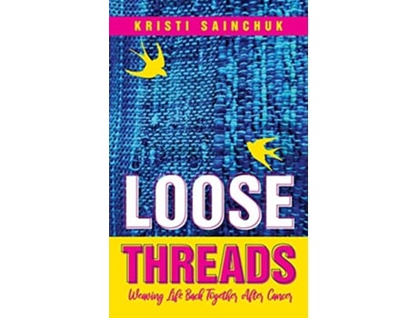 Livro Loose Threads Weaving Life Back Together After Cancer de Kristi Sainchuk (Inglês)