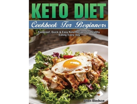 Livro Keto Diet Cookbook For Beginners Foolproof, Quick Amp Easy Keto Recipes For Healthy Eating Every Day De Allen Bledsoe (inglês)