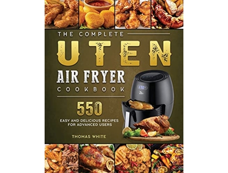 Livro The Complete Uten Air Fryer Cookbook 550 Easy and Delicious Recipes for Advanced Users de Thomas White (Inglês)