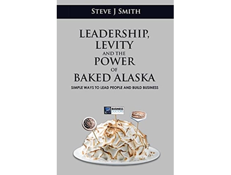 Livro Leadership Levity and the Power of Baked Alaska Simple ways to lead people and build business de Steve Smith (Inglês)