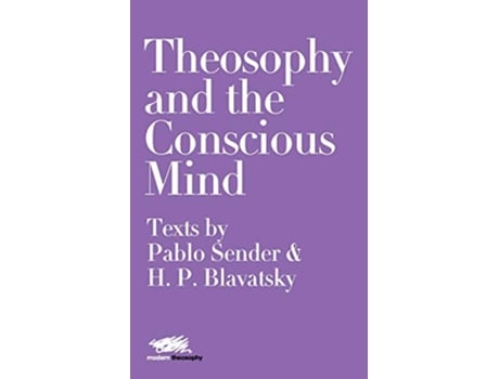 Livro Theosophy and the Conscious Mind Texts by Pablo Sender and HP Blavatsky 7 Modern Theosophy de Pablo Sender Helena Petrovna Blavatsky (Inglês)