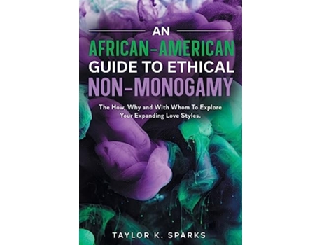 Livro An African-American Guide To Ethical Non-Monogamy The How, Why and With Whom To Explore Your Expanding Love Styles de Taylor K Sparks (Inglês)
