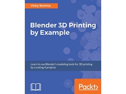 Livro Blender 3D Printing by Example Learn to use Blenders modeling tools for 3D printing by creating 4 projects de Vicky Somma (Inglês)