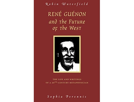 Livro Rene Guenon and the Future of the West The Life and Writings of a 20thCentury Metaphysician de Robin Waterfield (Inglês)