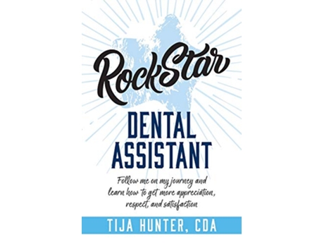 Livro Rock Star Dental Assistant Follow Me on My Journey and Learn How to Get More Appreciation Respect and Satisfaction de Tija Hunter (Inglês)