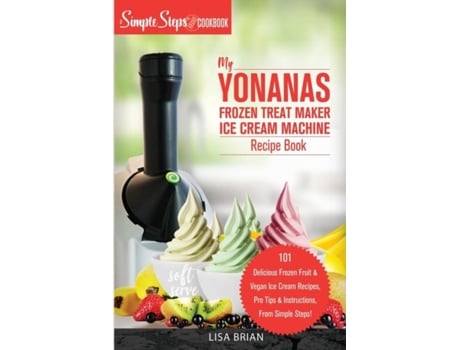 Livro My Yonanas Frozen Treat Maker Ice Cream Machine Recipe Book, A Simple Steps Brand Cookbook de Lisa Brian (Inglês)