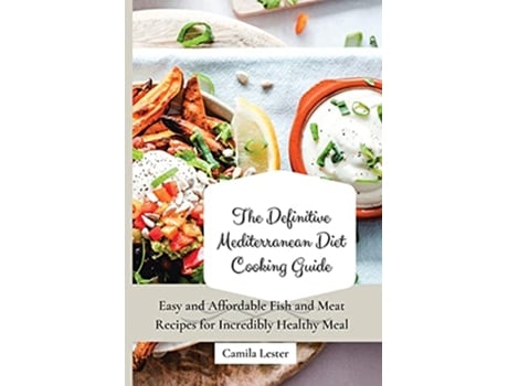 Livro The Definitive Mediterranean Diet Cooking Guide Easy and Affordable Fish and Meat Recipes for Incredibly Healthy Meal de Camila Lester (Inglês)