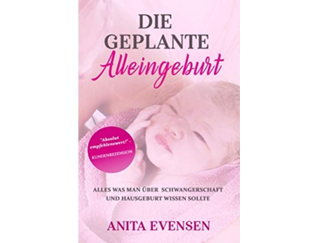 Livro Die geplante Alleingeburt Alles was man über Schwangerschaft und Hausgeburt wissen sollte German Edition de Anita Evensen (Alemão)