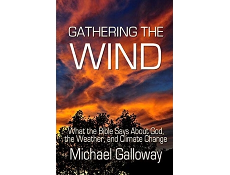 Livro Gathering the Wind What the Bible Says About God the Weather and Climate Change de Michael Galloway (Inglês)