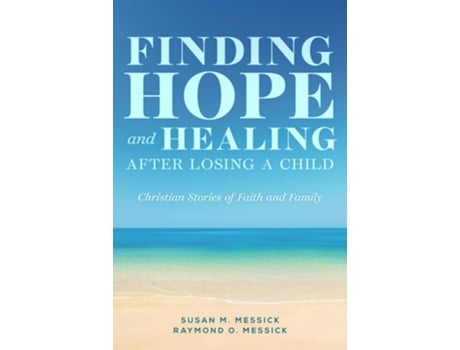 Livro FINDING HOPE and HEALING AFTER LOSING A CHILD Christian Stories of Faith and Family de Raymond O Messick e Susan M Messick (Inglês)