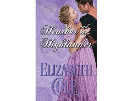 Livro Heather and the Highlander A Regency Romance Wallflowers of Wildwood de Elizabeth Cole (Inglês)