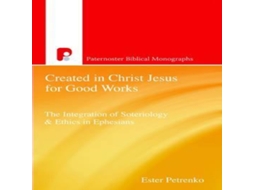 Livro Created in Christ Jesus for Good Works The Integration of Soteriology Ethics in Ephesians de Esther Petrenko (Inglês)