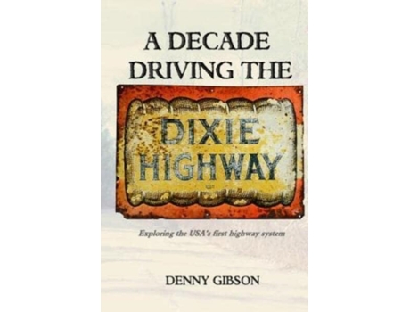 Livro A Decade Driving the Dixie Highway: Exploring the USA’s first highway system Denny Gibson (Inglês)