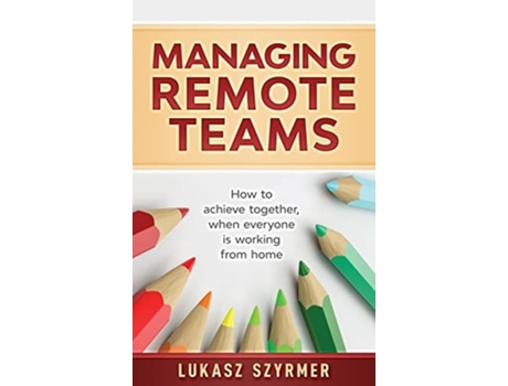 Livro Managing Remote Teams De Lukasz Szyrmer (inglês - Capa Dura)
