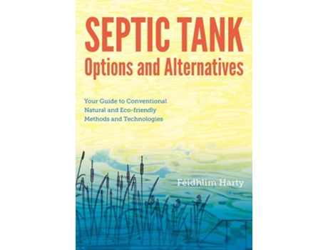 Livro Septic Tank Options and Alternatives Your Guide to Conventional Natural and Eco-friendly Methods and Technologies de Féidhlim Harty (Inglês)