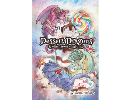 Livro Dessert Dragons Amp Other Sweet Creatures De Feinberg, Jessica Et Al. (inglês)