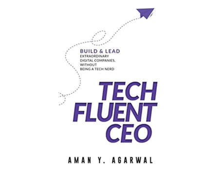 Livro Tech Fluent Ceo Build And Lead Extraordinary Digital Companies, Without Being A Tech Nerd De Aman Y Agarwal (inglês - Capa Dura)