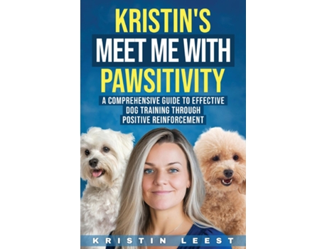 Livro Kristins Meet Me with Pawsitivity A Comprehensive Guide to Effective Dog Training Through Positive Reinforcement de Kristin Leest (Inglês)
