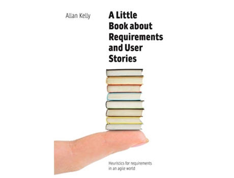 Livro A Little Book about Requirements and User Stories Heuristics for requirements in an agile world de Allan Kelly (Inglês)