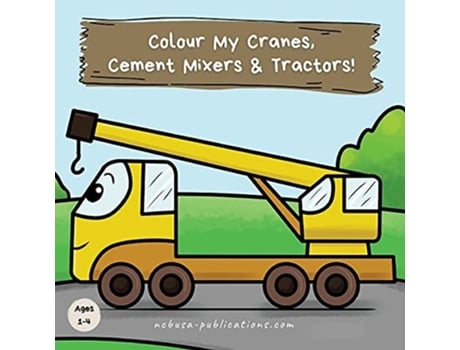 Livro Colour My Cranes, Cement Mixers Amp Tractors! A Fun Construction Vehicle Coloring Book For 1-4 Year Olds De Ncbusa Publications (inglês)