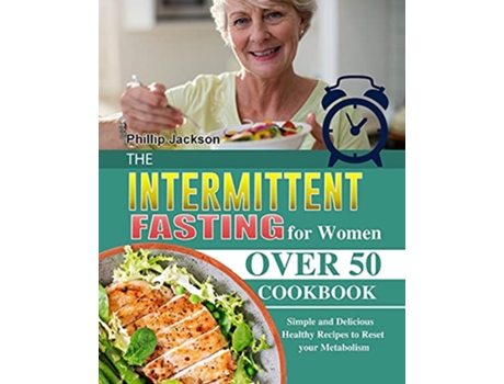 Livro The Intermittent Fasting for Women Over 50 Cookbook Simple and Delicious Healthy Recipes to Reset your Metabolism de Phillip Jackson (Inglês)