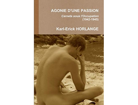 Livro AGONIE DUNE PASSION Carnets sous lOccupation 19421945 French Edition de Karl-Erick Horlange (Francês)