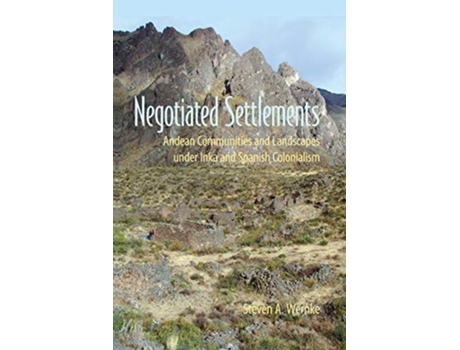 Livro Negotiated Settlements Andean Communities and Landscapes under Inka and Spanish Colonialism de Steven A Wernke (Inglês)