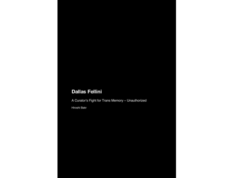 Livro Dallas Fellini A Curators Fight for Trans Memory - Unauthorized de Hiroshi Bakr (Inglês)
