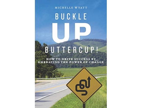 Livro Buckle Up Buttercup How to Drive Success by Embracing the Power of Change de Michelle Wyatt (Inglês)