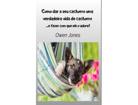 Livro Como Dar A Seu Cachorro Uma Verdadeira Vida De Cachorro - - E Fazer Com Que Ele O Adore de Owen Jones (Inglês)