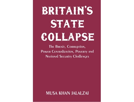 Livro Britains State Collapse The Brexit, Corruption, Power Centralization, Poverty and National Security Challenges de Musa Khan Jalalzai (Inglês)