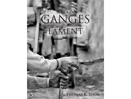 Livro Ganges Lament: Black & White Photographic Portraits from the Sacred Indian City of Varanasi Thomas K. Shor (Inglês)