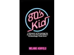 Livro 80s Kid A Memoir of Growing up in the Last Decade Before Technology Took Over de Melanie Ashfield (Inglês)