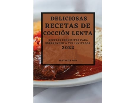 Livro Deliciosas Recetas De Coccion Lenta 2022 Recetas Exquisitas Para Sorprender A Tus Invitados De Matilda Roy (espanhol)