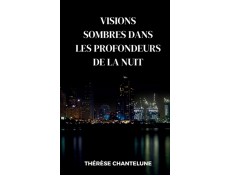Livro Visions Sombres dans les Profondeurs de la Nuit Un Roman Policier de Suspense, Meurtres et Tueurs en Série de Thérèse Chantelune (Inglês)