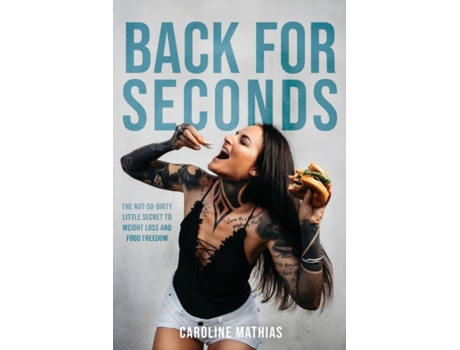 Livro Back For Seconds: The Not-so-Dirty Little Secret to Weight Loss and Food Freedom Caroline Mathias (Inglês)