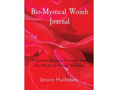Livro BioMystical Womb Journal A Guided Journey Towards Your BioMystical Womb Wellness de Jessica Huckabay (Inglês)