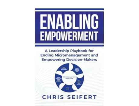 Livro Enabling Empowerment A Leadership Playbook for Ending Micromanagement and Empowering Decision-Makers de Chris Seifert (Inglês)