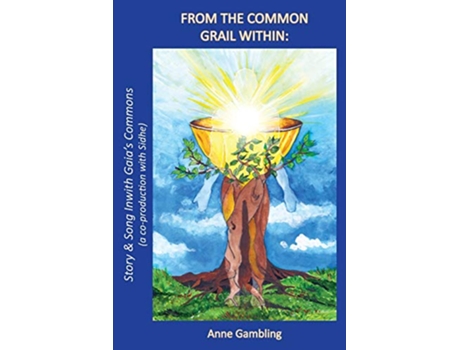 Livro From the Common Grail Within Story Song Inwith Gaias Commons a coproduction with Sidhe de Anne Gambling (Inglês)