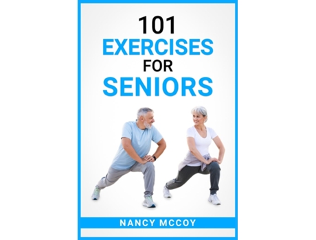 Livro 101 Exercises For Seniors Use This 90-day Exercise Program To Boost Your Stamina And Flexibility, Even If Youre Over 40 De Nancy Mccoy (inglês)