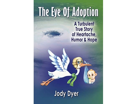 Livro The Eye of Adoption A Turbulent True Story of Heartache Humor Hope de JODY DYER JODY DYER (Inglês)