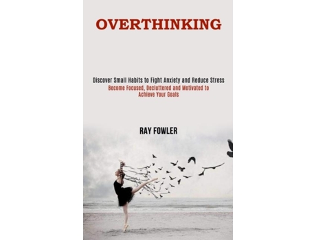 Livro Overthinking Become Focused, Decluttered And Motivated To Achieve Your Goals De Ray Fowler (inglês)