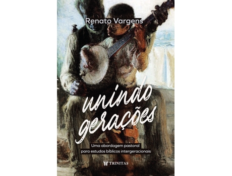 Livro Unindo Gerações Uma Abordagem Pastoral Para Estudos Bíblicos Intergeracionais De Renato Vargens (português Do Brasil)