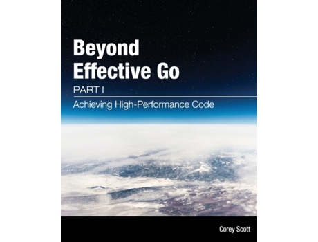 Livro Beyond Effective Go: Part 1 - Achieving High-Performance Code Corey Scott (Inglês)