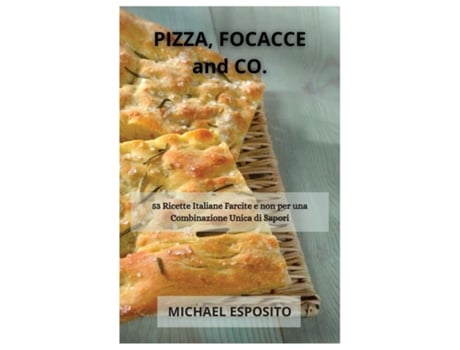 Livro Pizza, Focacce And Co. 53 Ricette Italiane Farcite E Non Per Una Combinazione Unica Di Sapori De Michael Esposito (inglês)