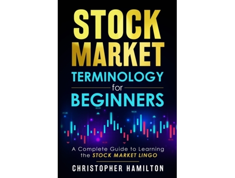 Livro Stock Market Terminology for Beginners: A Complete Guide to learning the Stock Market Lingo Christopher Hamilton, Christopher Hamilton (Inglês)