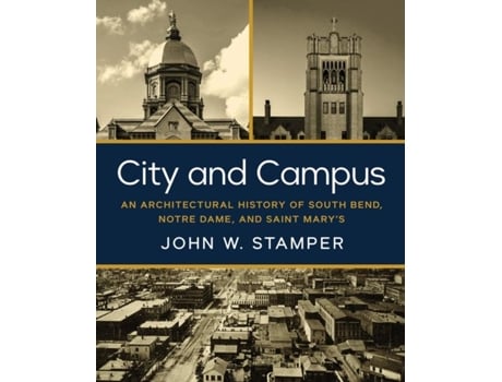 Livro City and Campus – An Architectural History of South Bend, Notre Dame, and Saint Marys de John W Stamper (Inglês)