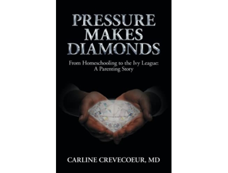 Livro Pressure Makes Diamonds From Homeschooling to the Ivy League A Parenting Story de Carline Crevecoeur (Inglês)