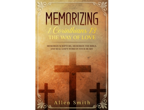 Livro Memorizing 1 Corinthians 13 - The Way Of Love Memorize Scripture, Memorize The Bible, And Seal Gods Word In Your Heart De Allen Smith (inglês)